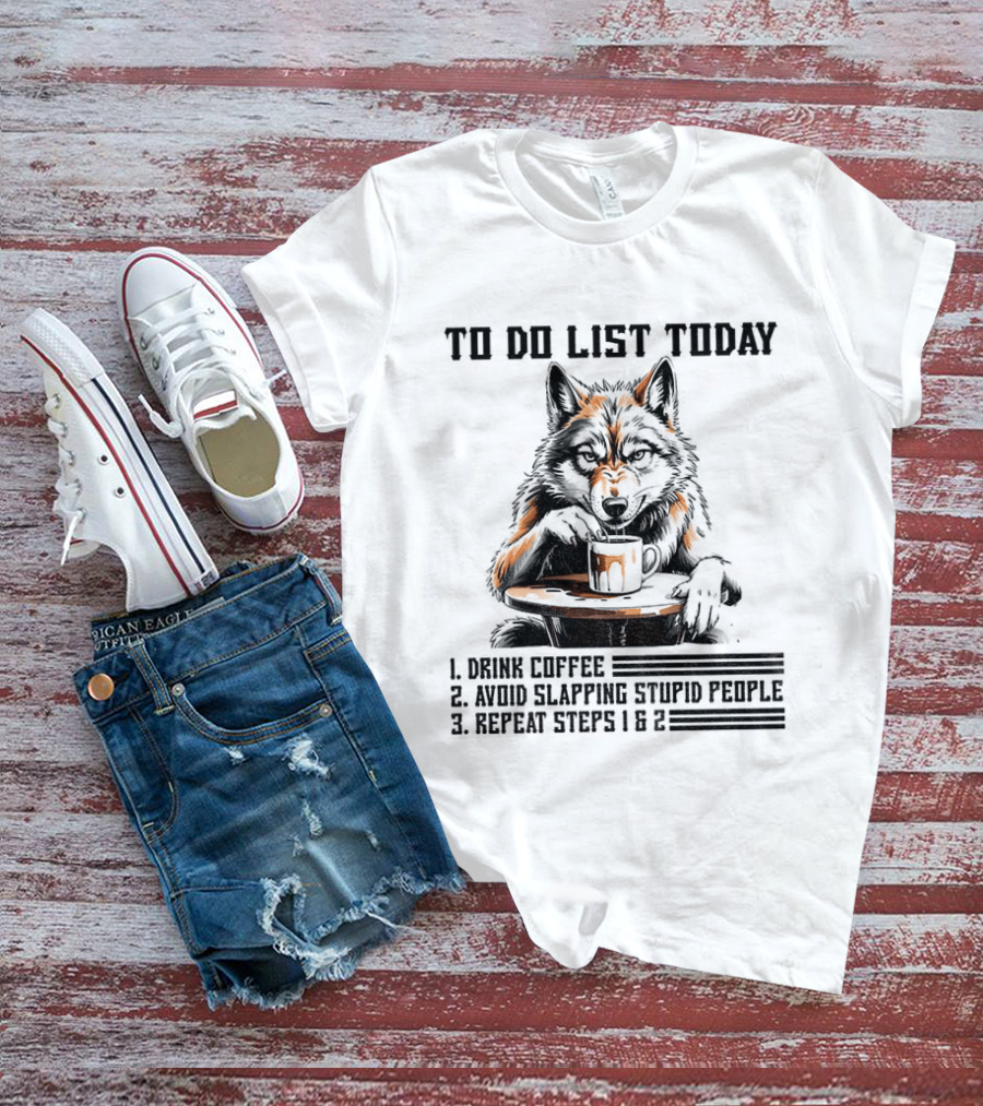 To Do List Today Wolf Drink Coffee Avoid Slapping Stupid People Repeat Steps 1 2 T-Shirt