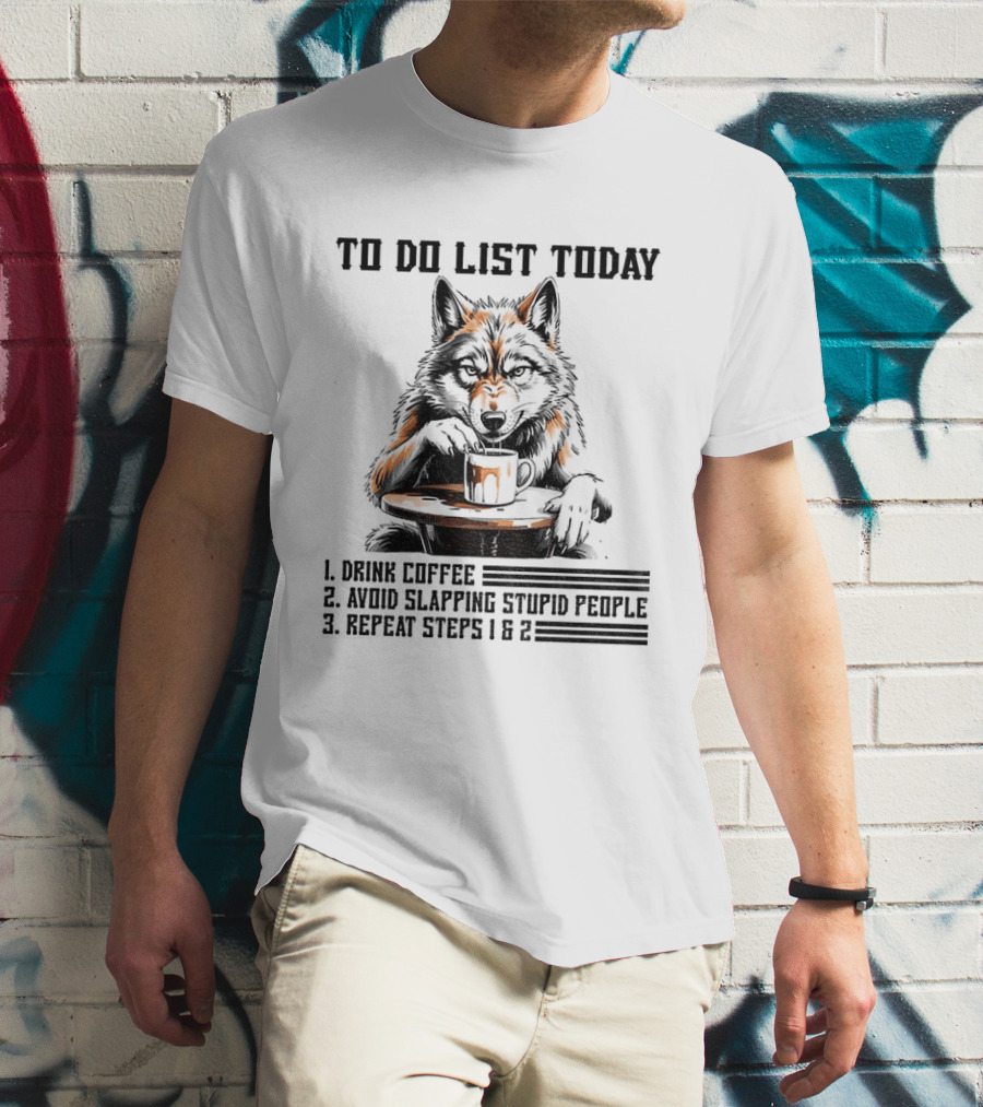 To Do List Today Wolf Drink Coffee Avoid Slapping Stupid People Repeat Steps 1 2 T-Shirt