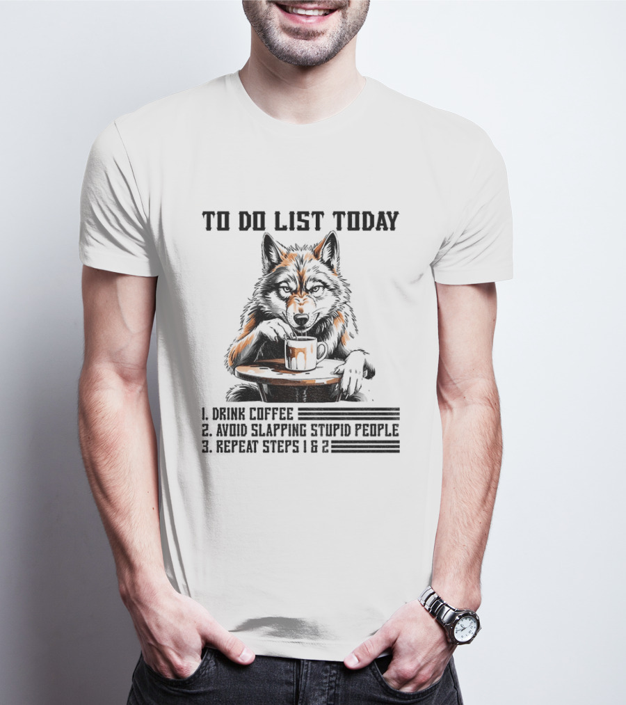 To Do List Today Wolf Drink Coffee Avoid Slapping Stupid People Repeat Steps 1 2 T-Shirt