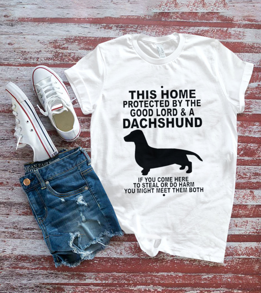 This Home Protected By The Good Lord And A Dachshund If You Come Here To Steal Or Do Harm You Might Meet Them Both T-Shirt