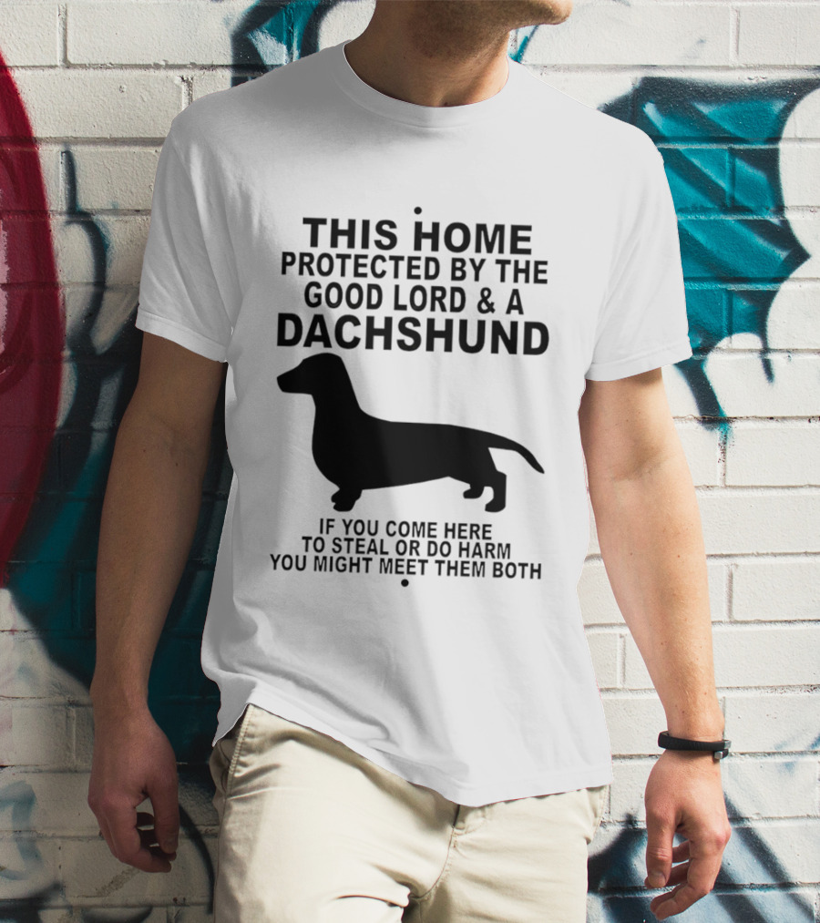 This Home Protected By The Good Lord And A Dachshund If You Come Here To Steal Or Do Harm You Might Meet Them Both T-Shirt
