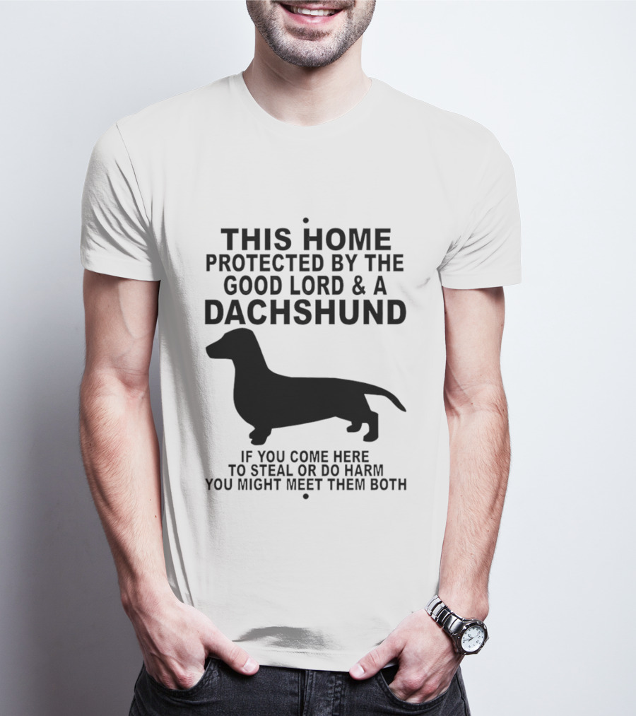 This Home Protected By The Good Lord And A Dachshund If You Come Here To Steal Or Do Harm You Might Meet Them Both T-Shirt