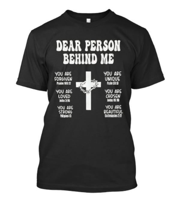 Dear Person Behind Me You Are Forgiven Loved Strong Unique Chosen Beautiful Christian Cross T-Shirt