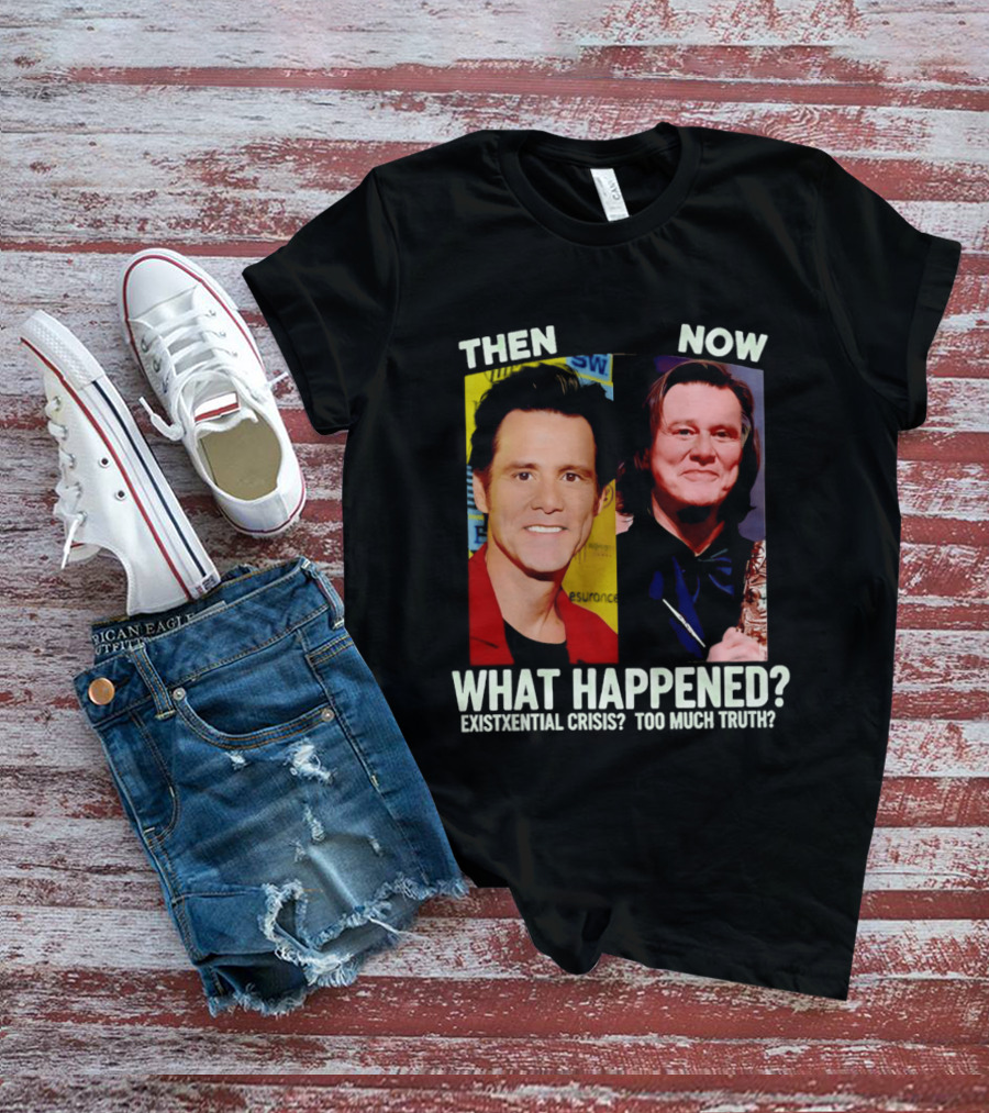 Then Now Jim Carrey What Happened Existential Crisis Too Much Truth T-Shirt