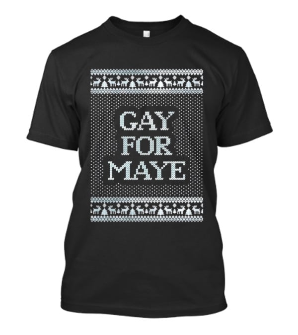 Gay For Maye Tacky Ugly Christmas Sweater Festive LGBTQ Holiday T-Shirt
