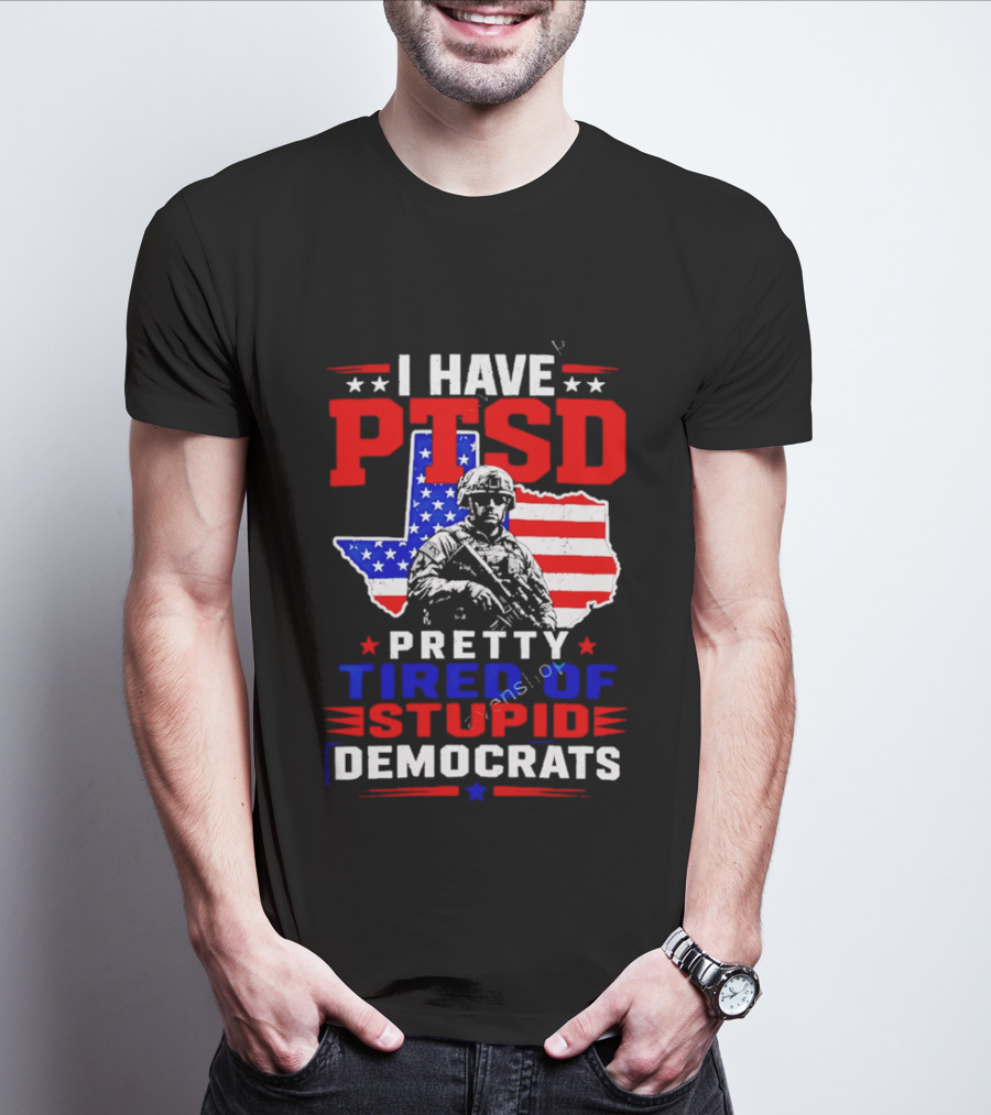 I Have PTSD Pretty Tired Of Stupid Democrats Texas Soldier American Flag T-Shirt