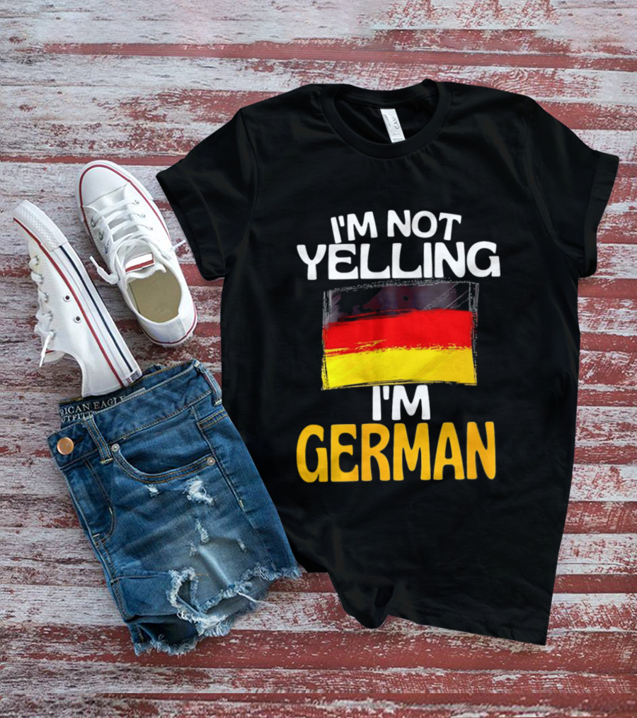 I'm Not Yelling I'm German Germany Flag T-Shirt