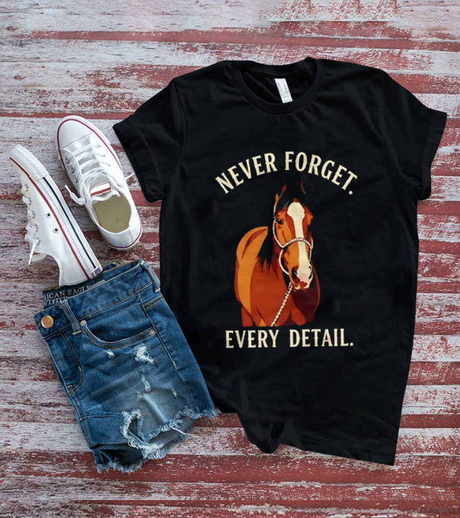 Never Forget Every Detail Horse T-Shirt