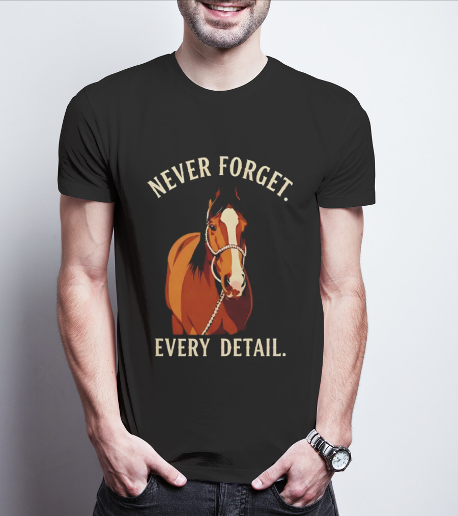 Never Forget Every Detail Horse T-Shirt