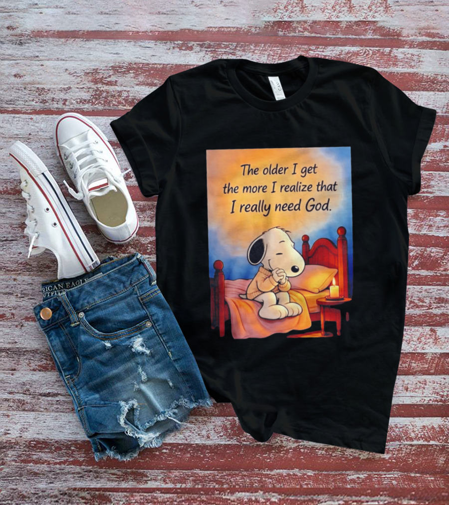 Snoopy The Older I Get The More I Realize That I Really Need God Inspirational T-Shirt
