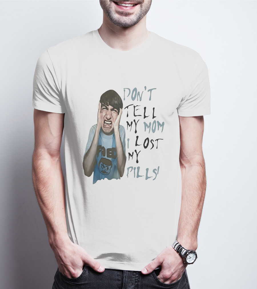 Don't Tell My Mom I Lost My Pills Fred Cartoon T-Shirt