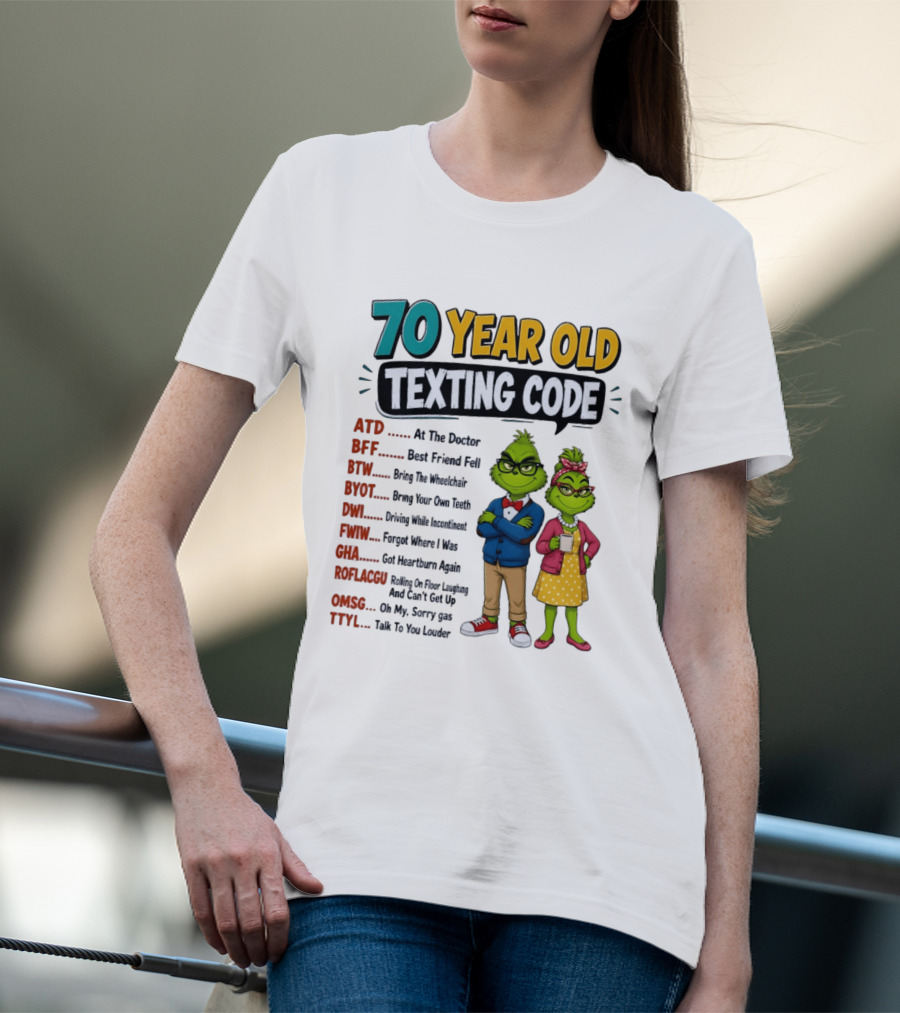 70 Year Old Texting Code Grinch ATD BFF BTW BYOT DWI FWIW GHA ROFLACGU OMGSG TTYL T-Shirt