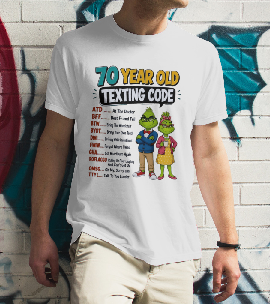 70 Year Old Texting Code Grinch ATD BFF BTW BYOT DWI FWIW GHA ROFLACGU OMGSG TTYL T-Shirt