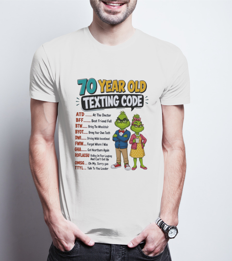 70 Year Old Texting Code Grinch ATD BFF BTW BYOT DWI FWIW GHA ROFLACGU OMGSG TTYL T-Shirt