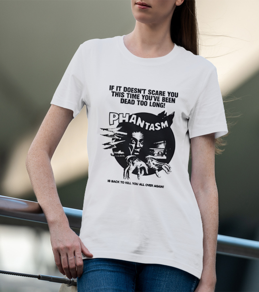 If It Doesn't Scare You This Time You've Been Dead Too Long Phantasm Be Ready To Kill You All Over Again T-Shirt