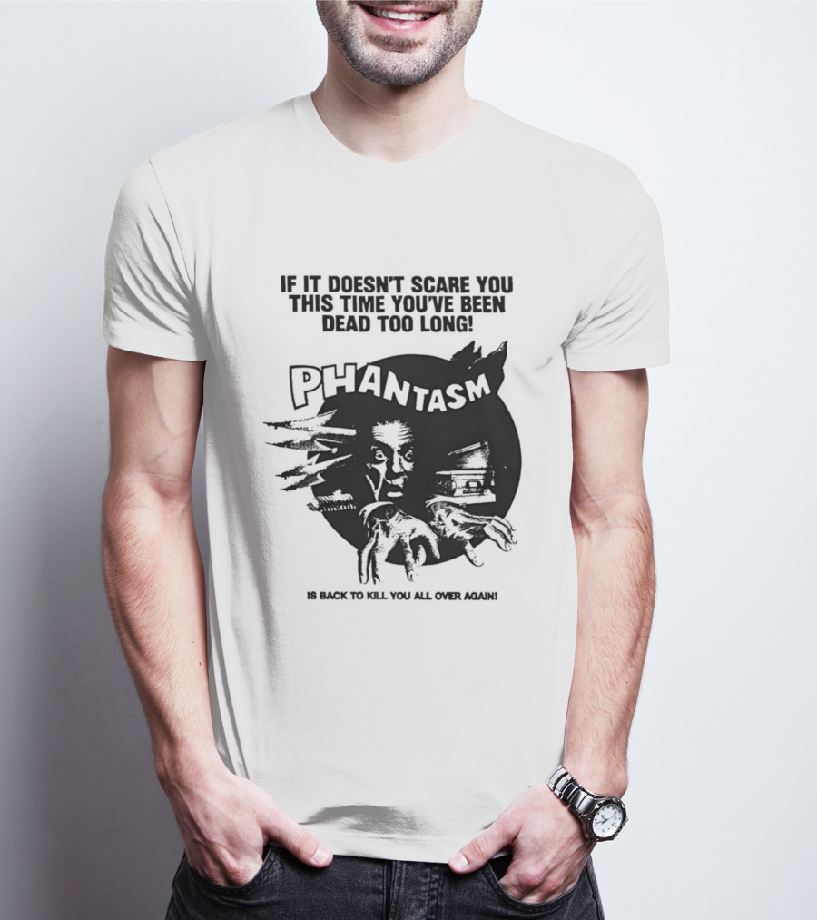 If It Doesn't Scare You This Time You've Been Dead Too Long Phantasm Be Ready To Kill You All Over Again T-Shirt