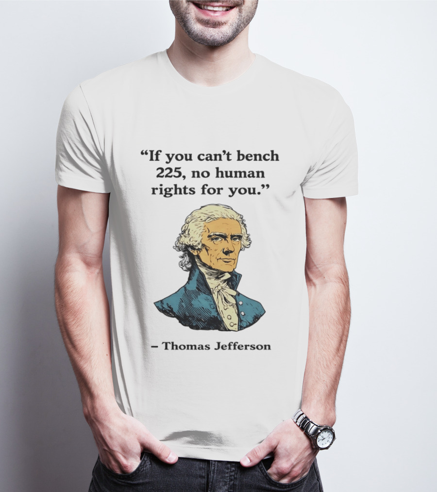 If You Can't Bench 225 No Human Rights For You Thomas Jefferson Quotation T-Shirt
