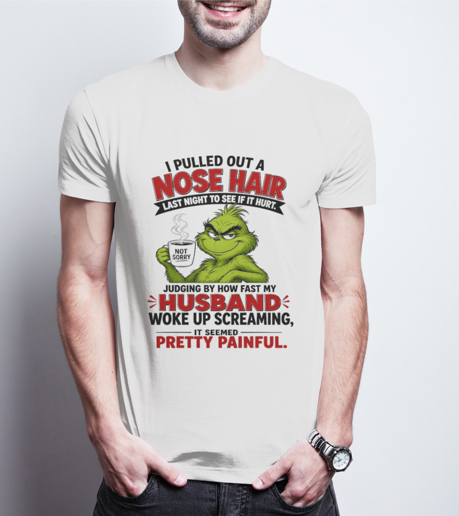 I Pulled Out A Nose Hair Not Sorry Last Night Husband Woke Up Pretty Painful T-Shirt