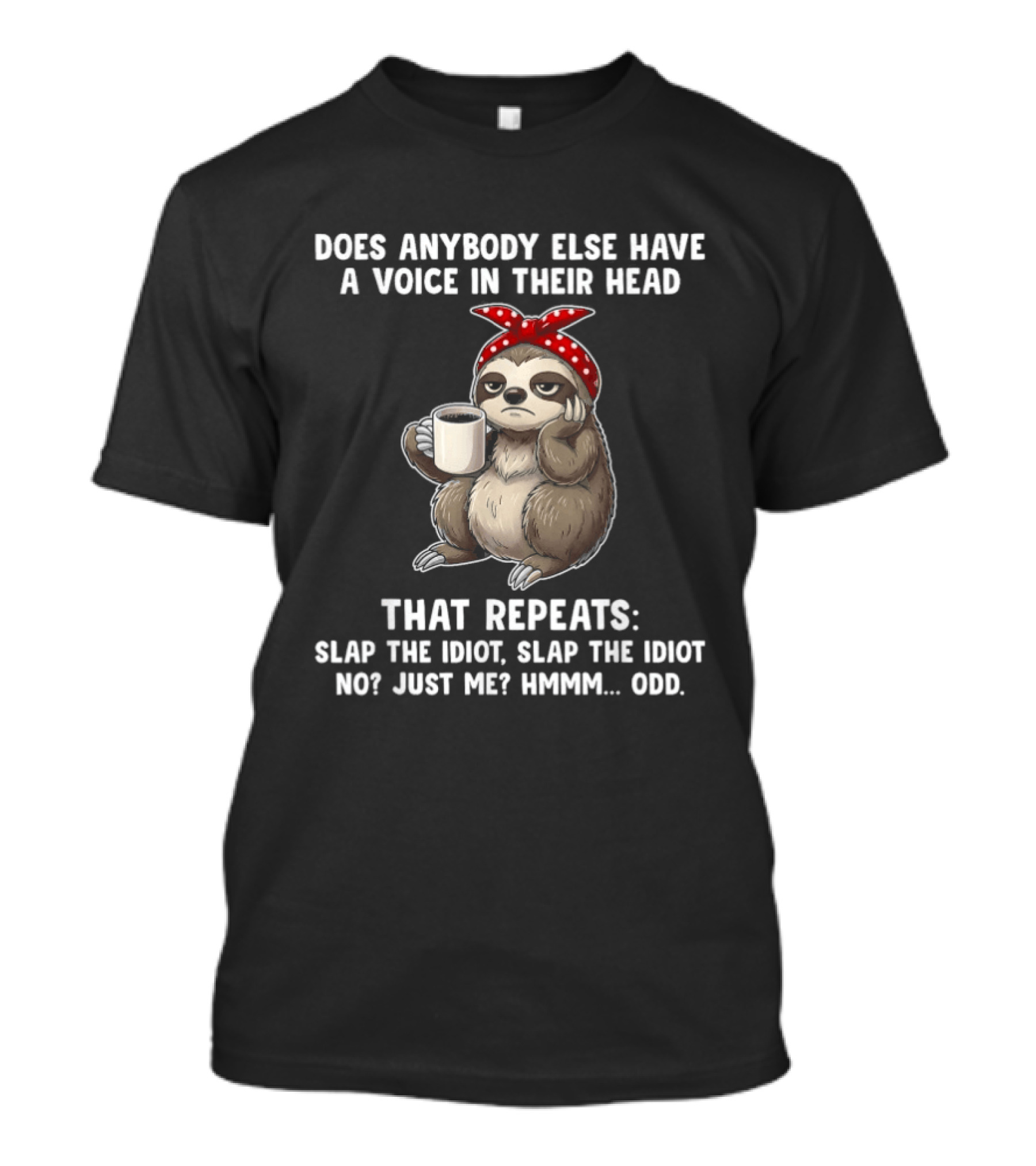 Does Anybody Else Have A Voice In Their Head That Repeats Slap The Idiot Not Just Me Slooth Hmmm Odd T-Shirt