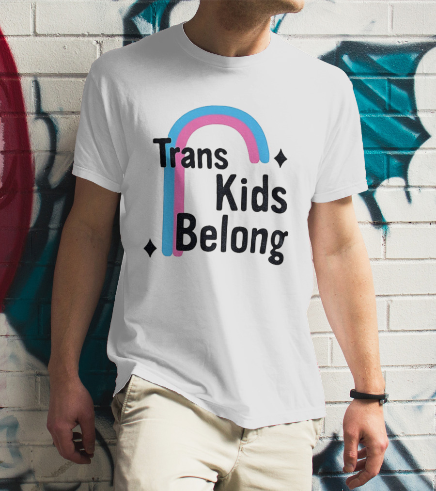 Trans Kids Belong Rainbow LGBTQ+ Support T-Shirt