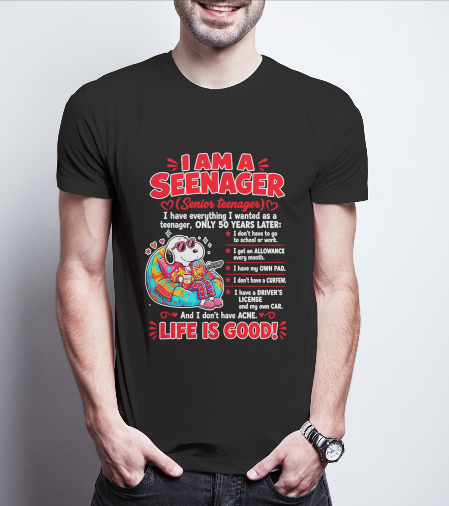 I Am A Seenager Senior Teenager Life Is Good 50 Years Later Snoopy Relaxing Pillow Allowance Own Pad No Curfew Driver's License No Acne T-Shirt