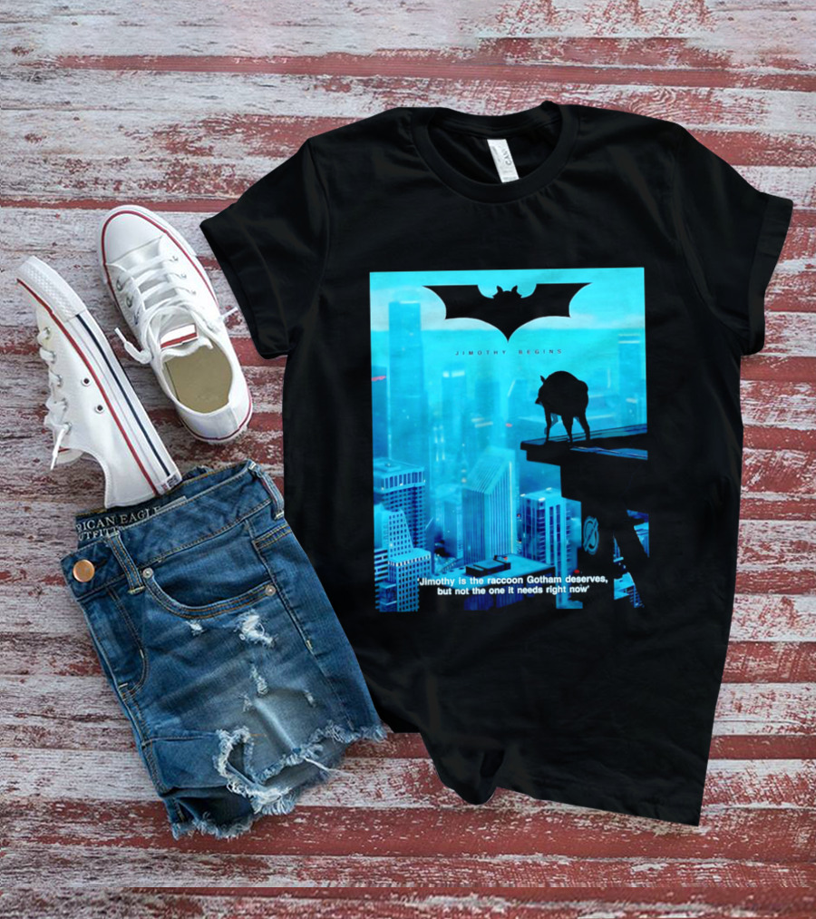 Jimothy Begins Raccoon Gotham Deserves Not Needs Right Now T-Shirt