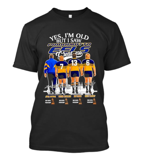Yes I'm Old But I Saw Parramatta Eels Greatness Legends Jake Arthur Peter Sterling Brad Arthur Eric Grothe Sr T-Shirt