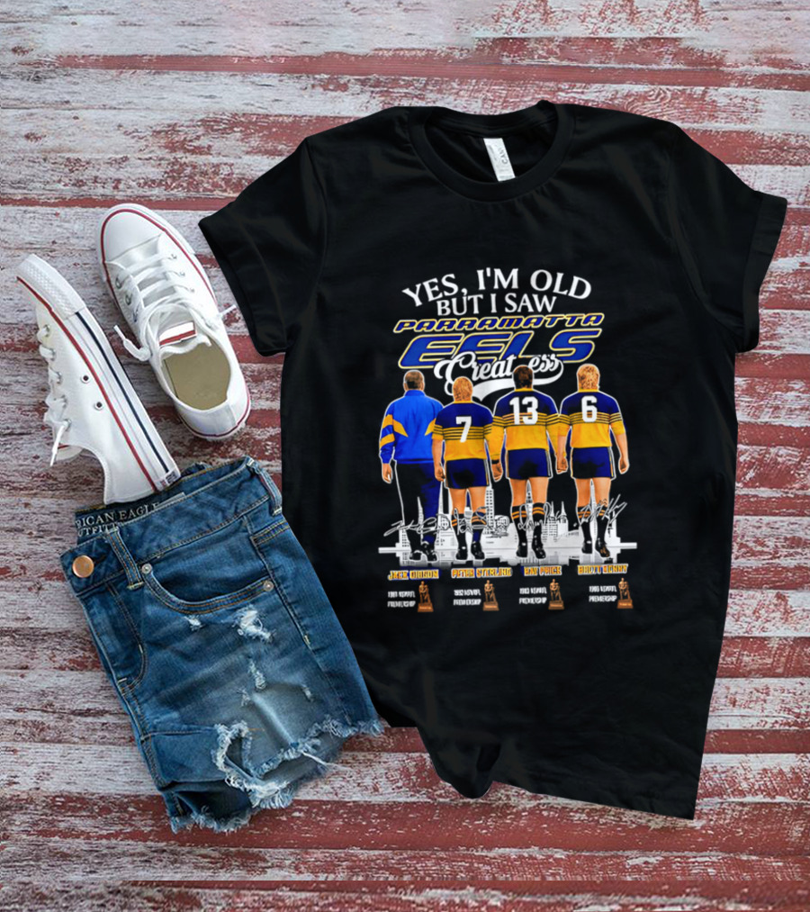 Yes I'm Old But I Saw Parramatta Eels Greatness Legends Jake Arthur Peter Sterling Brad Arthur Eric Grothe Sr T-Shirt