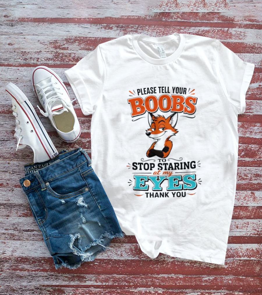 Please Tell Your Boobs To Stop Staring At My Eyes Thank You Fox T-Shirt