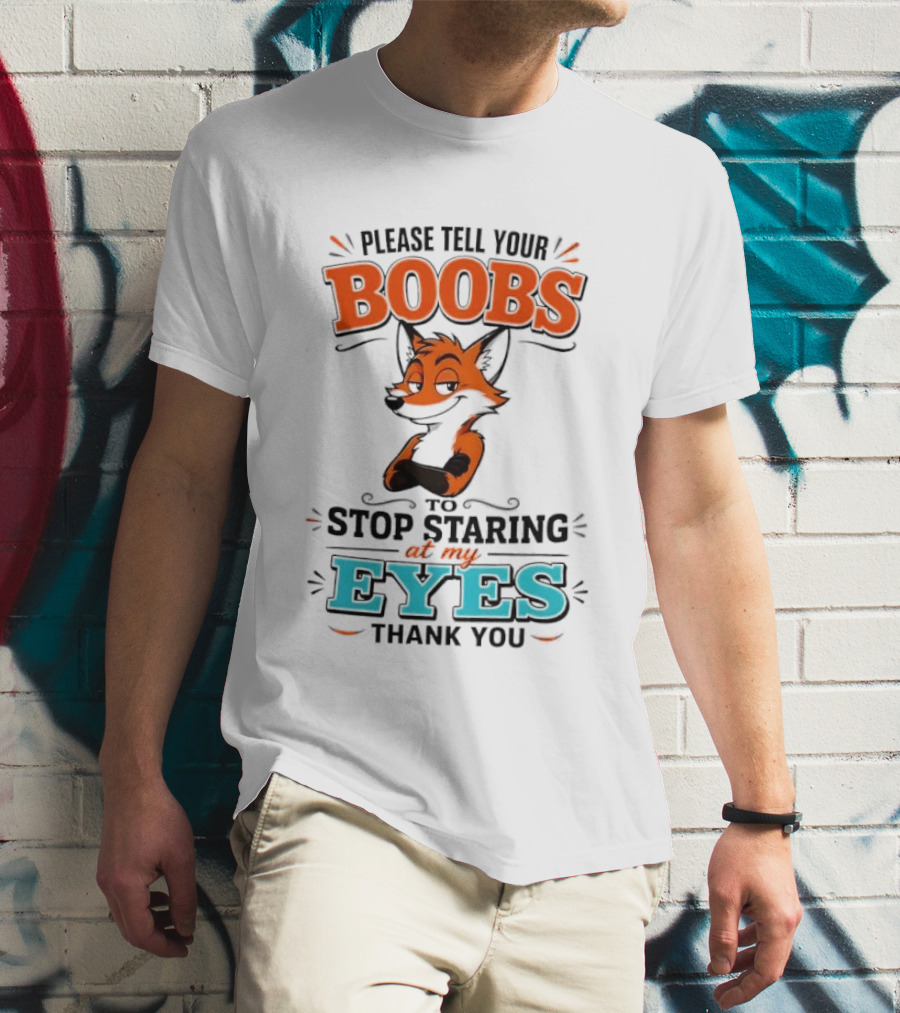 Please Tell Your Boobs To Stop Staring At My Eyes Thank You Fox T-Shirt