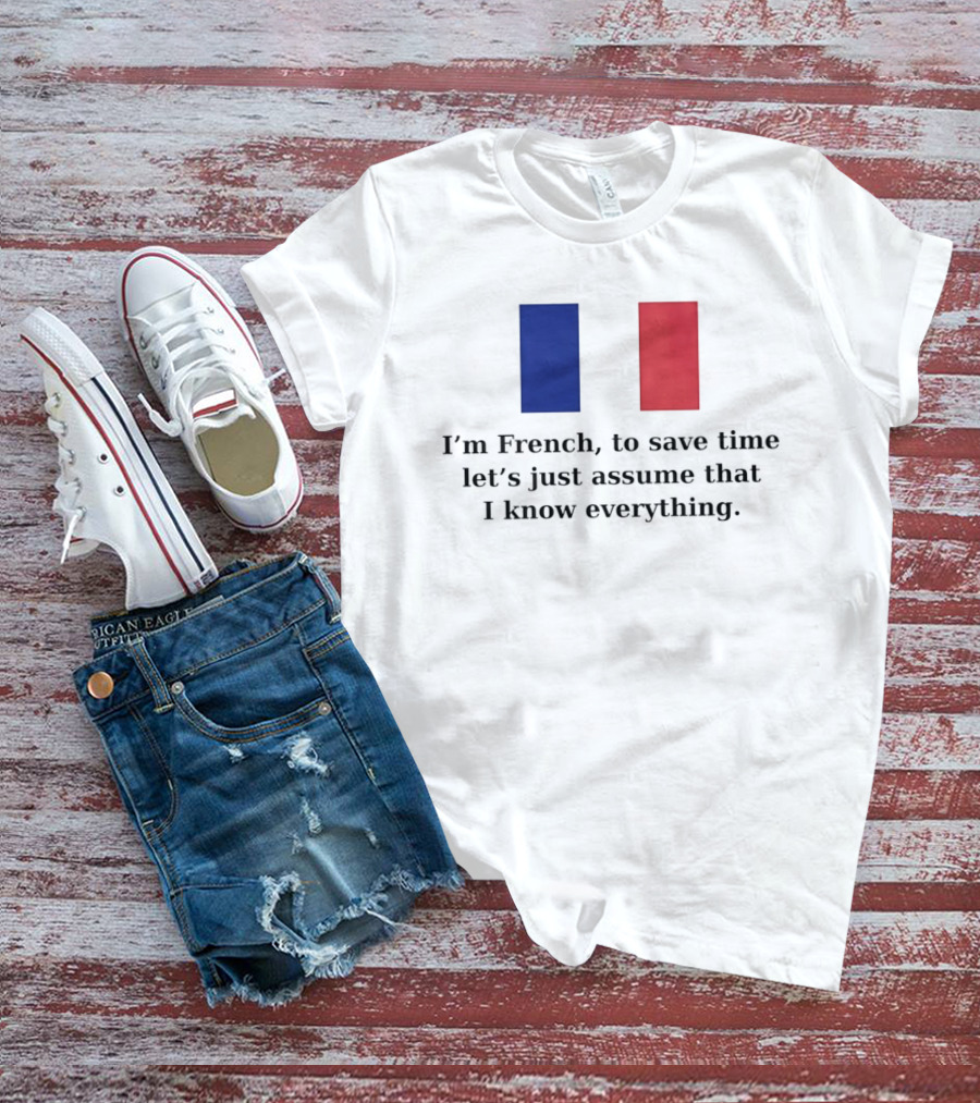 I'm French Let's Just Assume I Know Everything French Flag T-Shirt