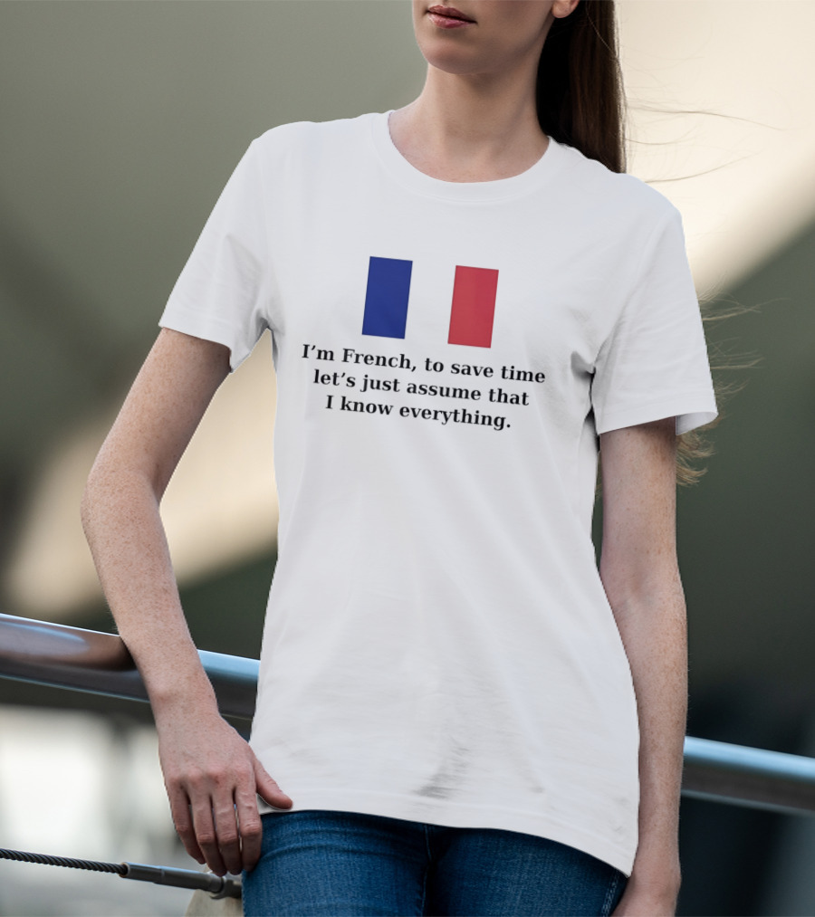 I'm French Let's Just Assume I Know Everything French Flag T-Shirt
