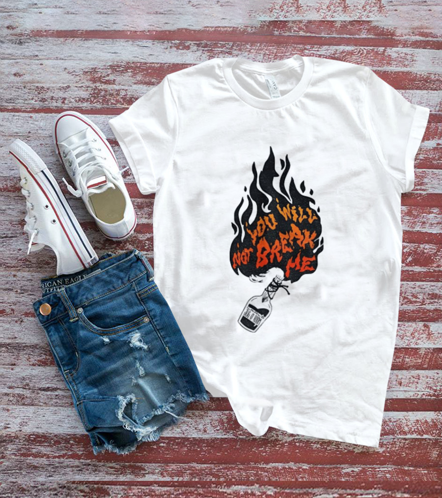 You Will Not Break Me Molotov Cocktail Flame T-Shirt