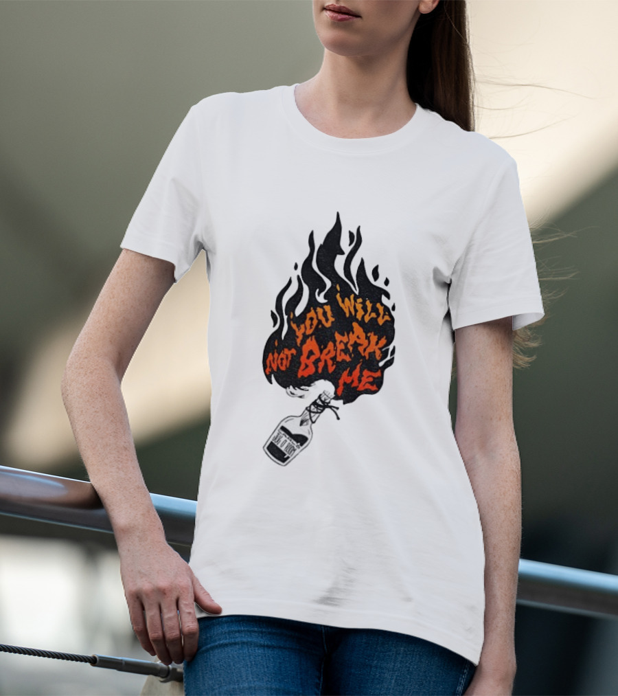 You Will Not Break Me Molotov Cocktail Flame T-Shirt