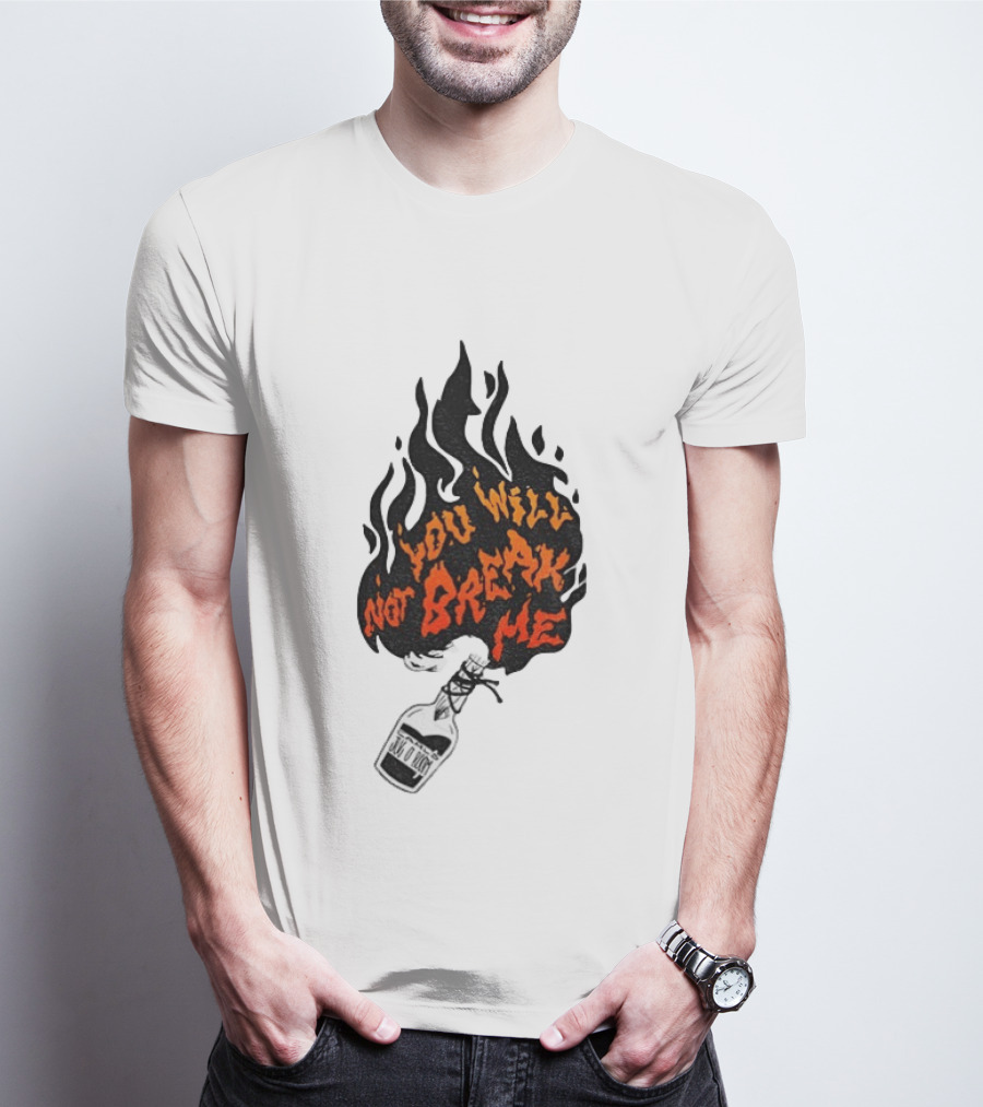 You Will Not Break Me Molotov Cocktail Flame T-Shirt