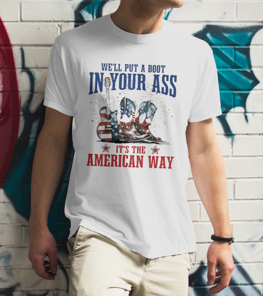 We'll Put A Boot In Your Ass It's The American Way Guitar Boots T-Shirt