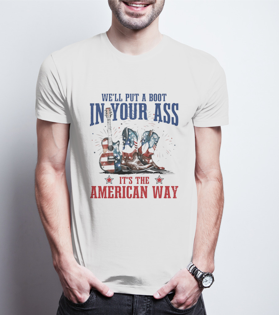 We'll Put A Boot In Your Ass It's The American Way Guitar Boots T-Shirt