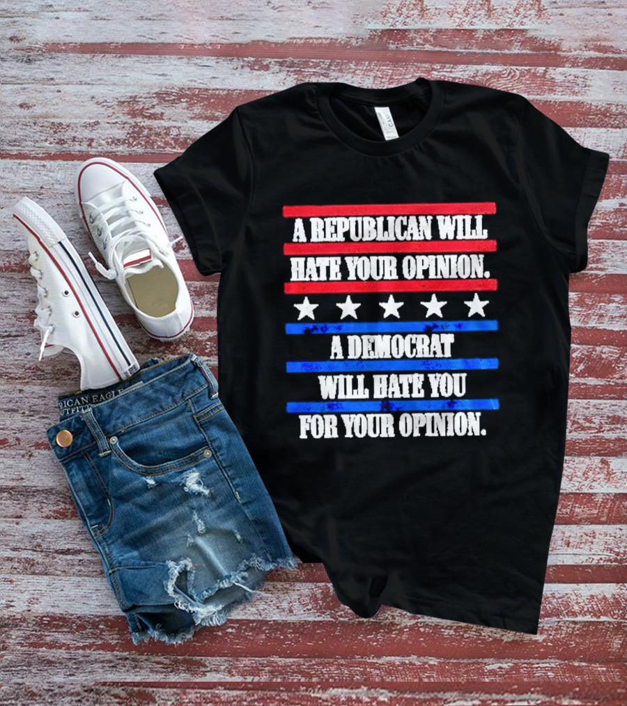 A Republican Will Hate Your Opinion A Democrat Will Hate You For Your Opinion Red And Blue Stars Stripes T-Shirt
