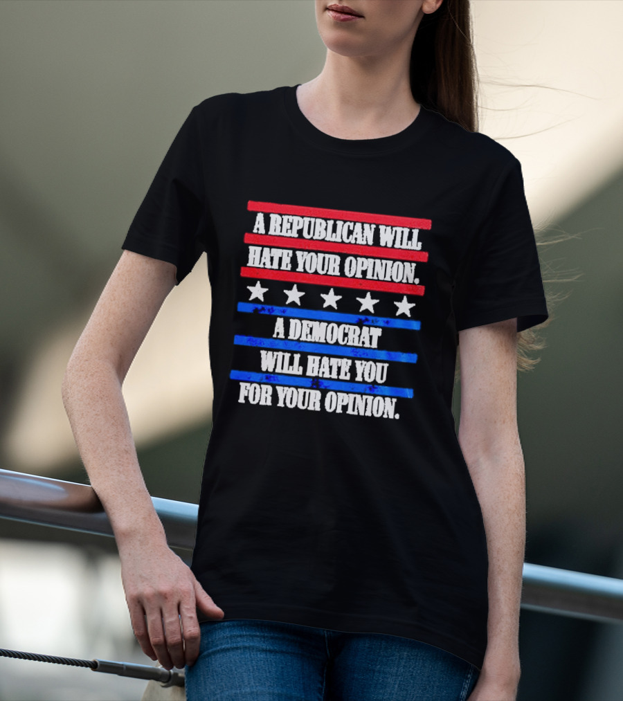 A Republican Will Hate Your Opinion A Democrat Will Hate You For Your Opinion Red And Blue Stars Stripes T-Shirt