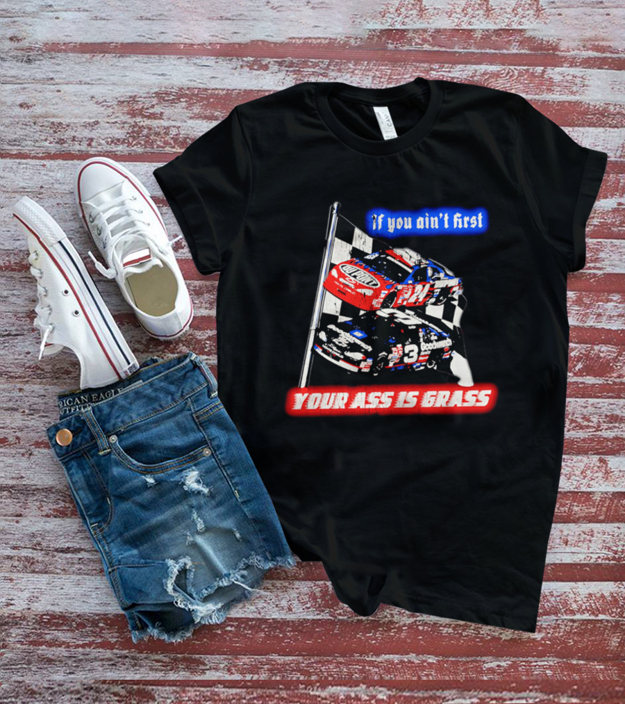 Jeff Gordon Dale Earnhardt NASCAR If You Ain't First Your Ass Is Grass Racing Cars T-Shirt
