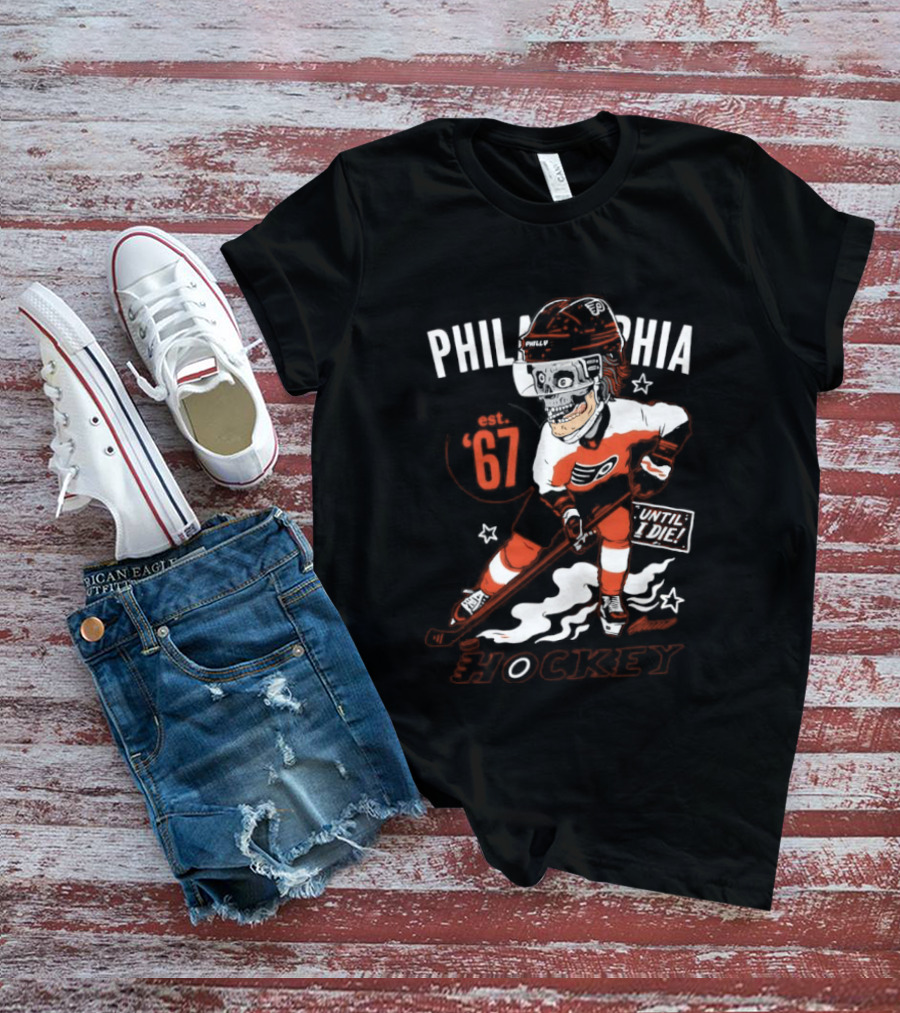 Philadelphia Flyers Skeleton Until I Die Hockey Est 67 T-Shirt