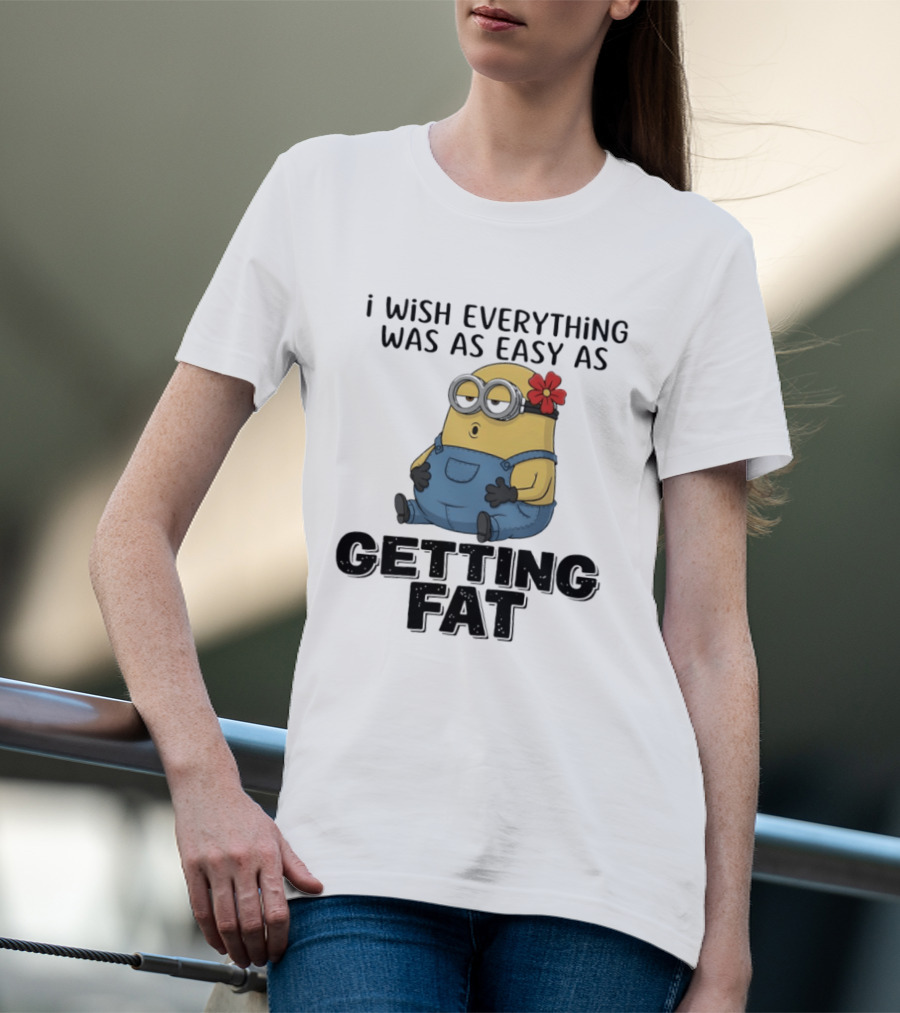 Minion I Wish Everything Was As Easy As Getting Fat Hilarious T-Shirt