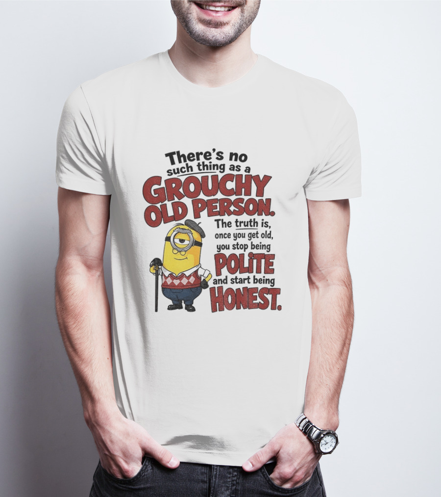 There's No Such Thing As A Grouchy Old Person Minion The Truth Is Once You Get Old You Stop Being Polite And Start Being Honest T-Shirt