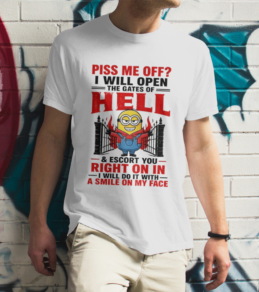 Piss Me Off I Will Open The Gates Of Hell And Escort You Right On In With A Smile On My Face Minion T-Shirt