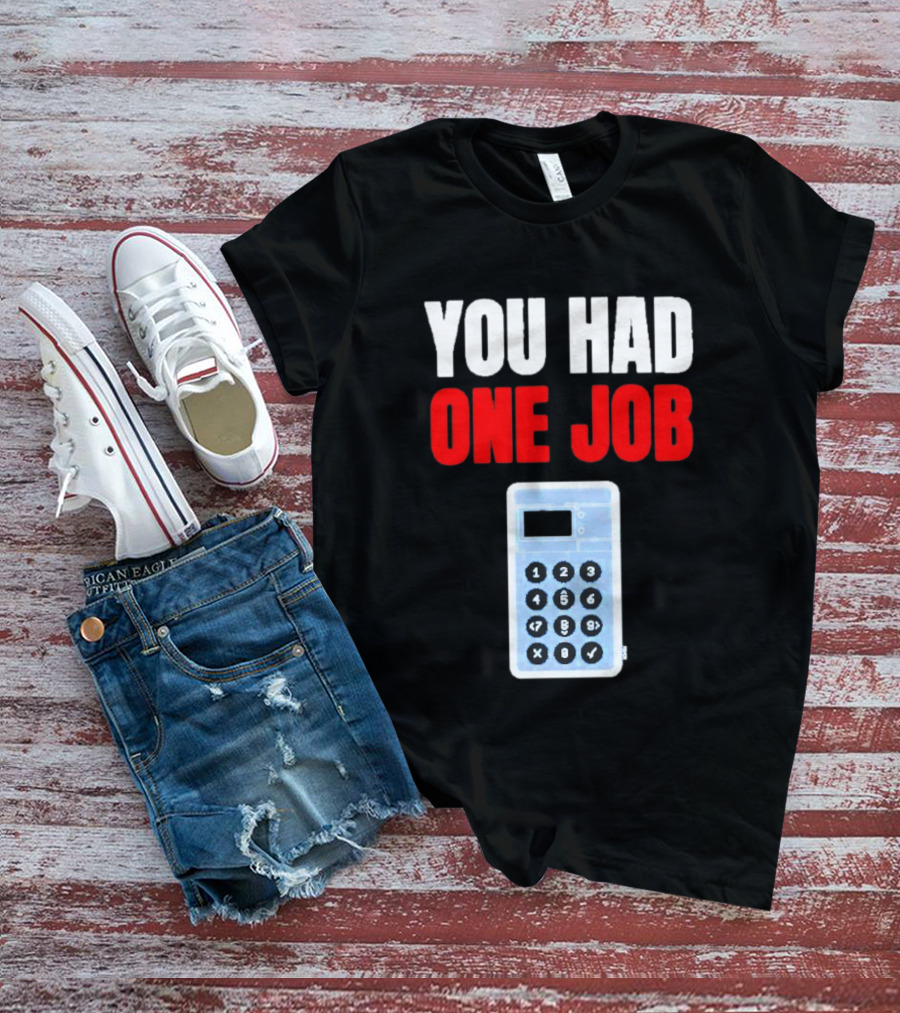 You Had One Job Calculator Math Fail Humor T-Shirt