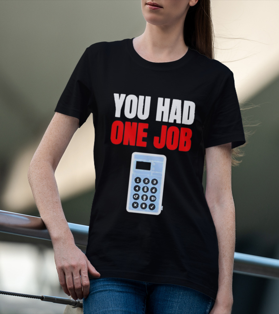 You Had One Job Calculator Math Fail Humor T-Shirt