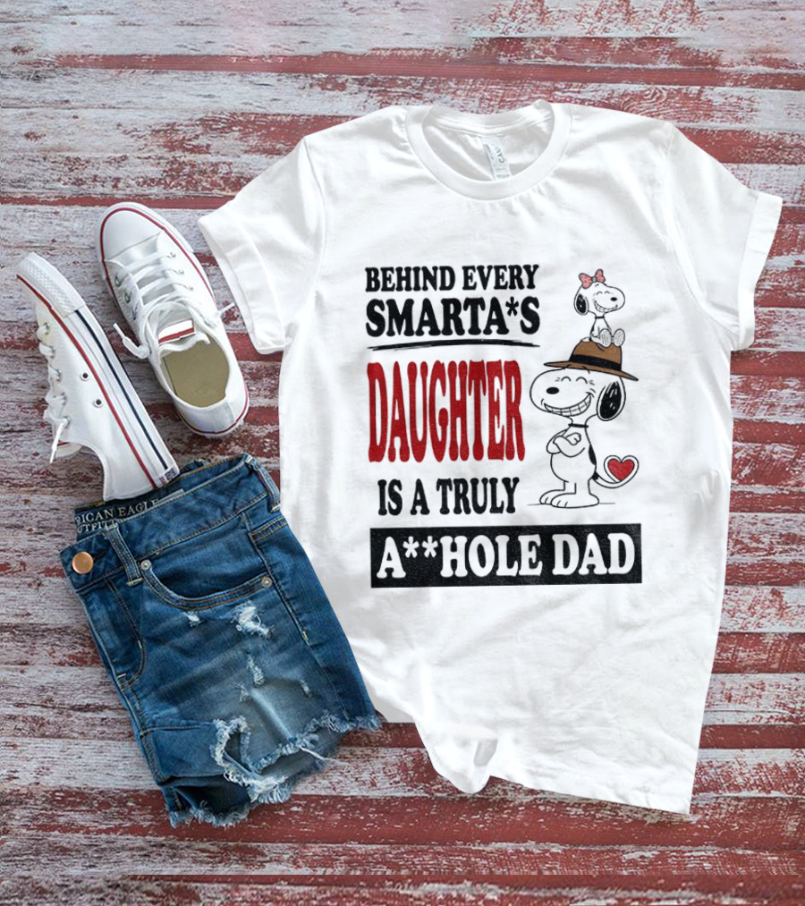 Peanuts Snoopy Behind Every Smarta's Daughter Is A Truly A**hole Dad T-Shirt