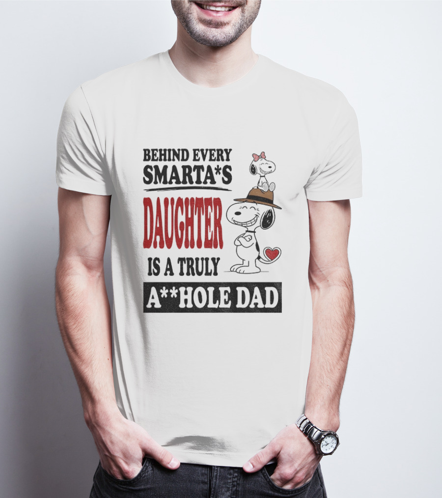 Peanuts Snoopy Behind Every Smarta's Daughter Is A Truly A**hole Dad T-Shirt