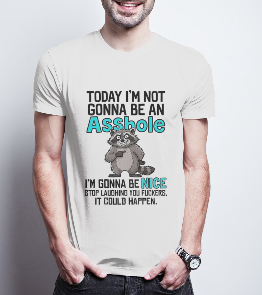 Today I'm Not Gonna Be An Asshole I'm Gonna Be Nice Stop Laughing It Could Happen Raccoon T-Shirt