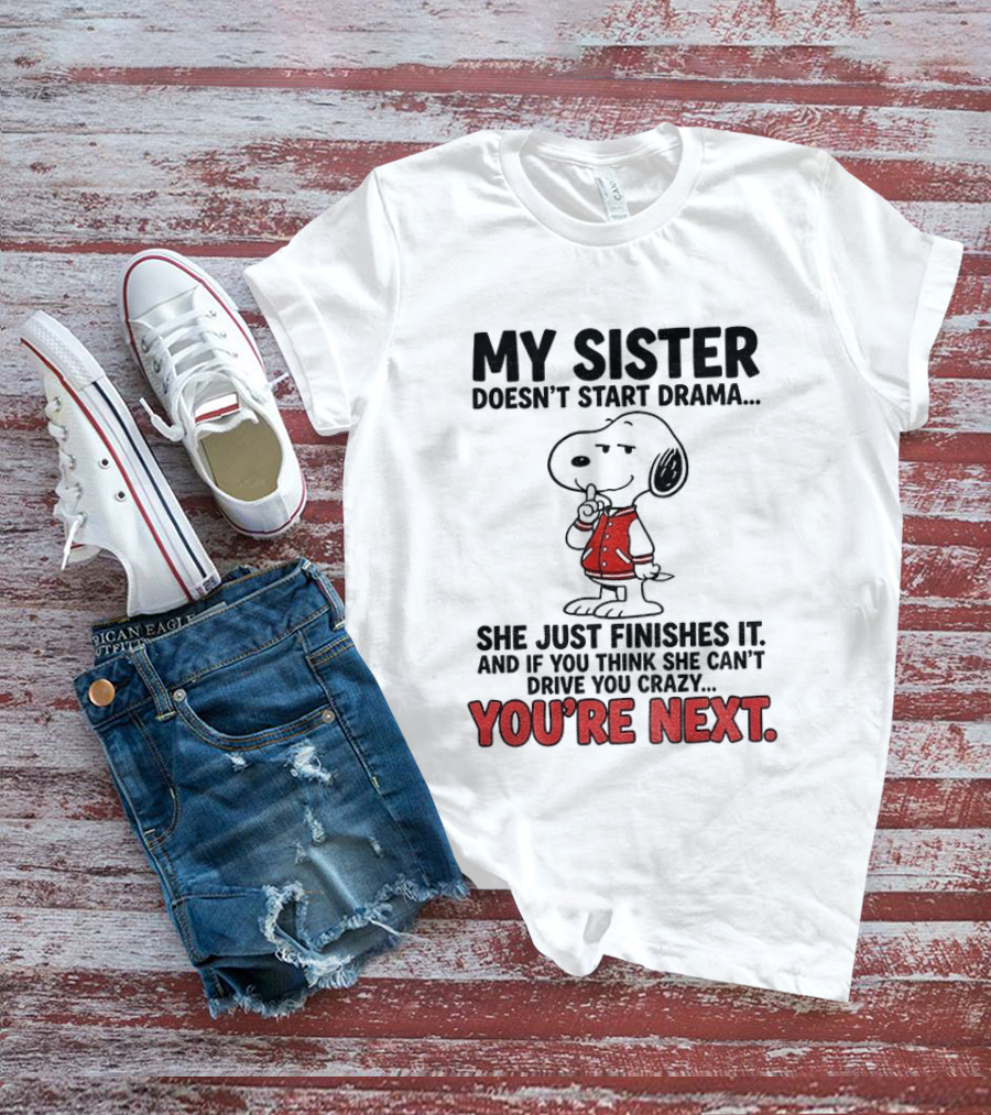 My Sister Doesn't Start Drama Finishes It Snoopy You're Next Peanuts T-Shirt